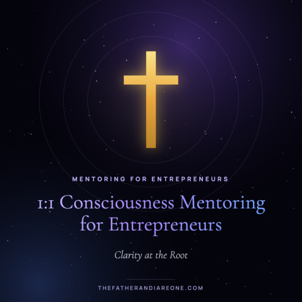 1:1 Consciousness Mentoring for Entrepreneurs – The Father and I Are One